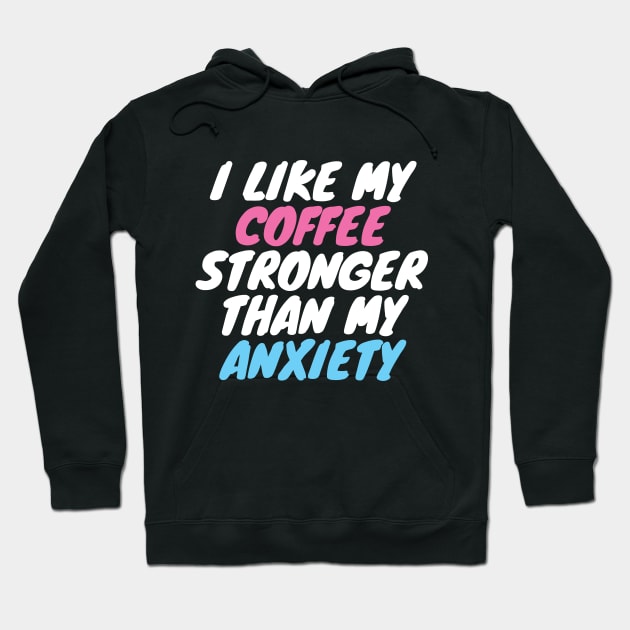 I Like My Coffee Stronger Than My Anxiety Hoodie by LunaMay